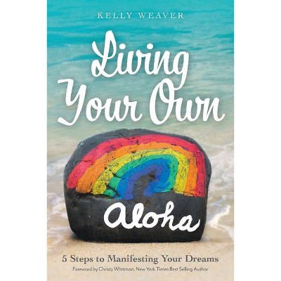 Living Your Own Aloha - by  Kelly Weaver (Paperback)