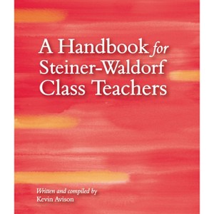A Handbook for Steiner-Waldorf Class Teachers - 3rd Edition by  Kevin Avison (Paperback) - 1 of 1