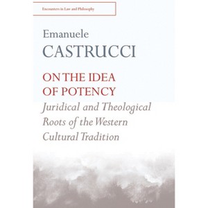 On the Idea of Potency - (Encounters in Law & Philosophy) by  Emanuele Castrucci (Paperback) - 1 of 1