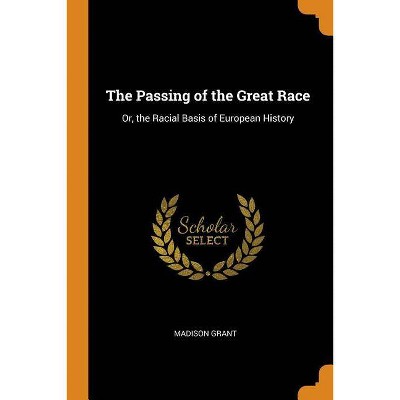 The Passing of the Great Race - by  Madison Grant (Paperback)