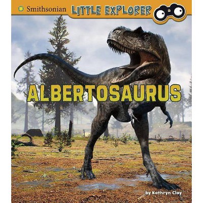 Albertosaurus - (Little Paleontologist) by  Kathryn Clay (Paperback)