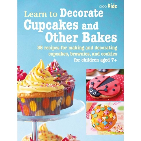 Learn To Decorate Cupcakes And Other Bakes - (learn To Craft) By Cico Books  (paperback) : Target