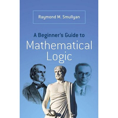 A Beginner's Guide to Mathematical Logic - (Dover Books on Mathematics) by  Raymond M Smullyan (Paperback)