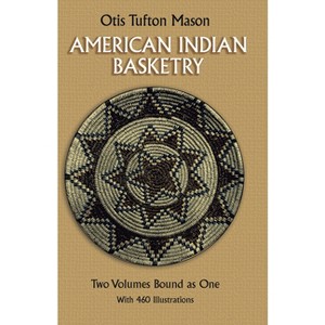 American Indian Basketry - (Dover Crafts: Weaving & Dyeing) by  Otis Tufton Mason (Paperback) - 1 of 1