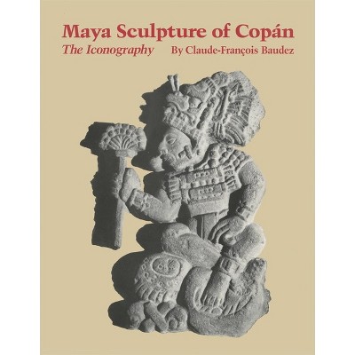Maya Sculpture of Copan - by  Claude-Francois Baudez (Paperback)