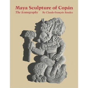 Maya Sculpture of Copan - by  Claude-Francois Baudez (Paperback) - 1 of 1