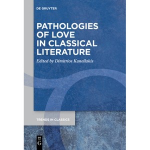Pathologies of Love in Classical Literature - (Trends in Classics - Supplementary Volumes) by  Dimitrios Kanellakis (Paperback) - 1 of 1