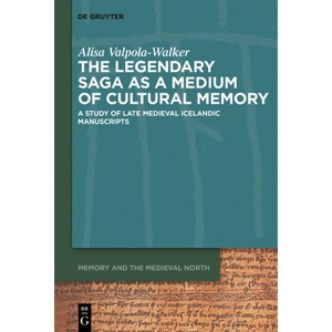 The Legendary Saga as a Medium of Cultural Memory - (Memory and the Medieval North) by  Alisa Valpola-Walker (Hardcover) - 1 of 1