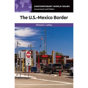 The U.S.-Mexico Border - (Contemporary World Issues (Hardcover)) by  Michael C Lemay (Paperback) - 1 of 1
