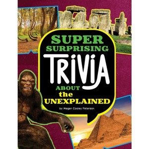 Super Surprising Trivia about the Unexplained - (Super Surprising Trivia You Can't Resist) by Megan Cooley Peterson - 1 of 1