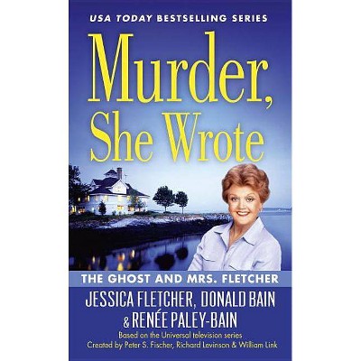 Murder, She Wrote: The Ghost and Mrs. Fletcher - (Murder She Wrote) by  Jessica Fletcher & Donald Bain & Renée Paley-Bain (Paperback)