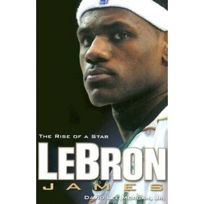 Lebron James: The Rise of a Star - by  David Morgan (Paperback)