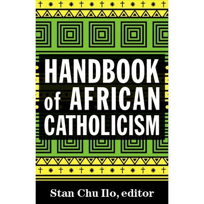 Handbook of African Catholicism - by  Stan Chu Ilo (Paperback)