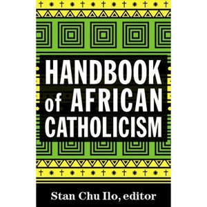 Handbook of African Catholicism - by  Stan Chu Ilo (Paperback) - 1 of 1