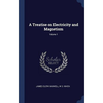 A Treatise on Electricity and Magnetism; Volume 1 - by  James Clerk Maxwell & W D Niven (Hardcover)