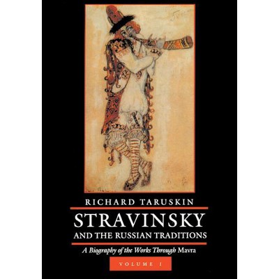 Stravinsky and the Russian Traditions, Volume One - by  Richard Taruskin (Hardcover)