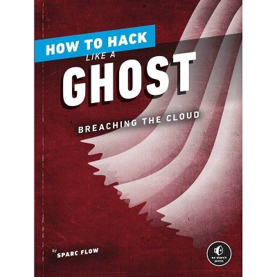 How to Hack Like a Ghost - by  Sparc Flow (Paperback)