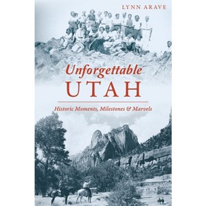 Unforgettable Utah - (American Chronicles) by  Lynn Arave (Paperback) - 1 of 1