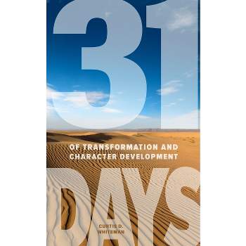 31 Days of Transformation and Character Development - by  Curtis D Whiteman (Paperback)