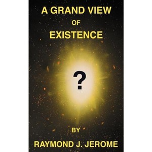 A Grand View of Existence - by  Raymond J Jerome (Paperback) - 1 of 1