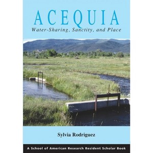 Acequia - (School for Advanced Research Resident Scholar Book) by  Sylvia Rodríguez (Paperback) - 1 of 1