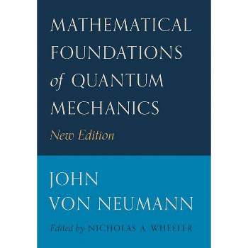 Mathematical Foundations of Quantum Mechanics - (Princeton Landmarks in Mathematics and Physics) by John Von Neumann