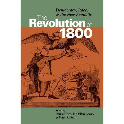 The Revolution of 1800 - (Jeffersonian America) by  James J Horn & Jan Ellen Taylor & Peter S Onuf (Paperback)