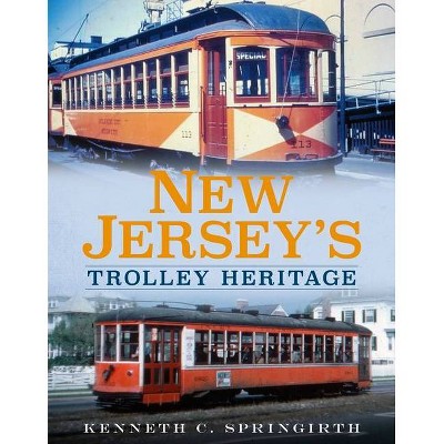 New Jersey's Trolley Heritage - (America Through Time) by  Kenneth C Springirth (Paperback)