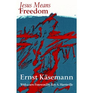 Jesus Means Freedom - by  Ernst Khasemann & Ernst Kasemann & Ernest Kaesemann (Paperback) - 1 of 1
