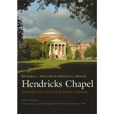 Hendricks Chapel - (Syracuse University) by  Richard L Phillips & Donald G Wright (Hardcover)