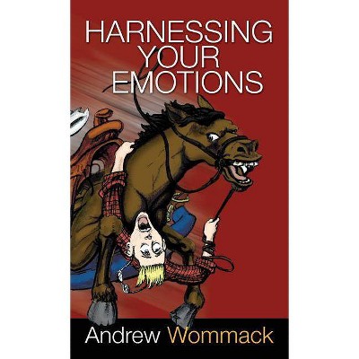 Harnessing Your Emotions - by  Andrew Wommack (Hardcover)