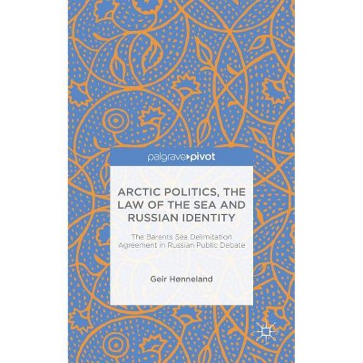Arctic Politics, the Law of the Sea and Russian Identity - (Palgrave Pivot) by  G Hønneland (Hardcover)