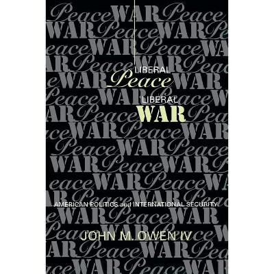 Liberal Peace, Liberal War - (Cornell Studies in Security Affairs) by  John M Owen (Paperback)