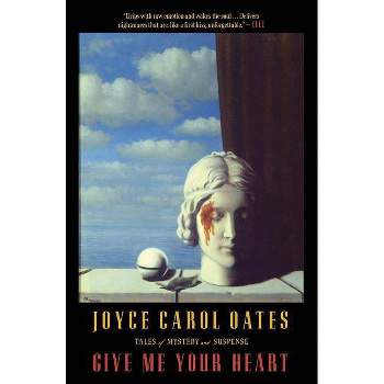 Give Me Your Heart - by  Joyce Carol Oates (Paperback)