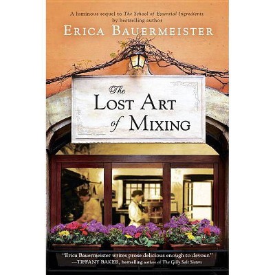 The Lost Art of Mixing - (School of Essential Ingredients Novel) by  Erica Bauermeister (Paperback)