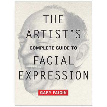 The Artist's Complete Guide to Facial Expression - by  Gary Faigin (Paperback)