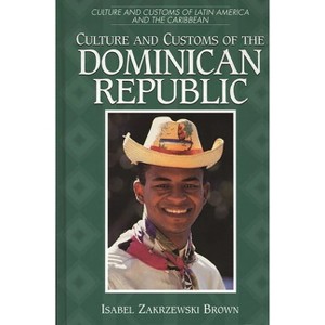 Culture and Customs of the Dominican Republic - (Culture and Customs of Latin America and the Caribbean) by Isabel Zakrzewski Brown - 1 of 1