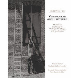 Invitation to Vernacular Architecture - (Vernacular Architecture Studies) by  Thomas Carter & Elizabeth Collins Cromley (Paperback) - 1 of 1
