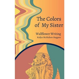 The Colors of My Sister - by  Kailyn McMahon-Boggess (Paperback) - 1 of 1