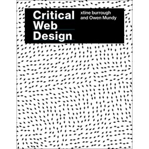 Critical Web Design - by  Xtine Burrough & Owen Mundy (Paperback) - 1 of 1