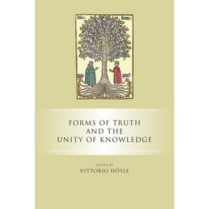 Forms of Truth and the Unity of Knowledge - by  Vittorio Hösle (Paperback) - 1 of 1