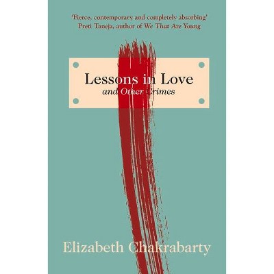 Lessons in Love and Other Crimes - by  Elizabeth Chakrabarty (Paperback)
