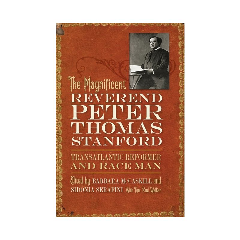 The Magnificent Reverend Peter Thomas Stanford, Transatlantic Reformer and Race Man - by  Barbara McCaskill & Sidonia Serafini & Paul Walker, 1 of 2