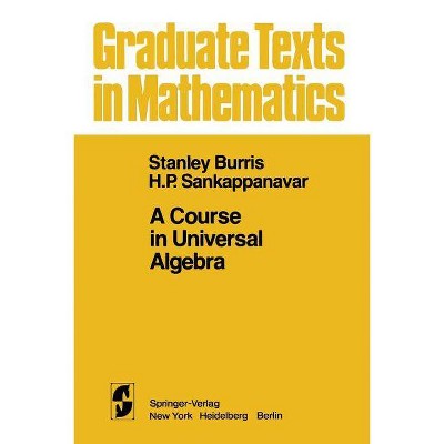 A Course in Universal Algebra - (Graduate Texts in Mathematics) by  S Burris & H P Sankappanavar (Paperback)