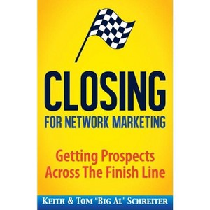 Closing for Network Marketing - 2nd Edition by  Keith Schreiter & Tom Big Al Schreiter (Paperback) - 1 of 1