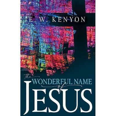 The Wonderful Name of Jesus - by  E W Kenyon (Paperback)