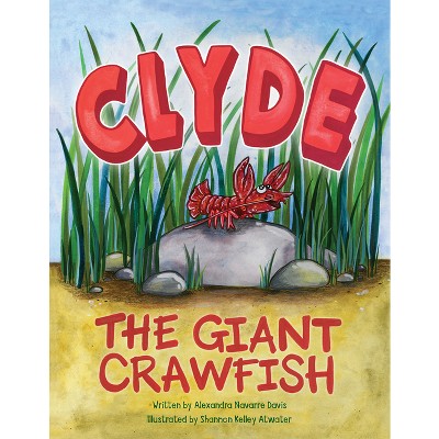 Clyde the Giant Crawfish - by  Alexandra Navarre Davis (Hardcover)