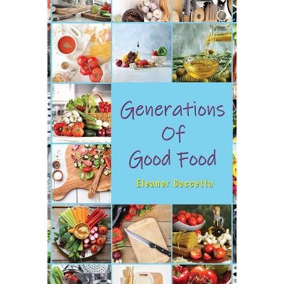 Generations Of Good Food - by  Eleanor Gaccetta (Paperback)