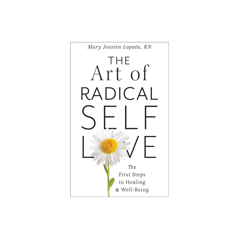 The Art of Radical Self-Love - by Mary Joosten Lopata (Paperback)