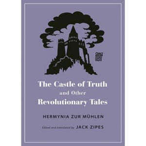 The Castle of Truth and Other Revolutionary Tales - (Oddly Modern Fairy Tales) by  Hermynia Zur Mühlen (Paperback) - 1 of 1